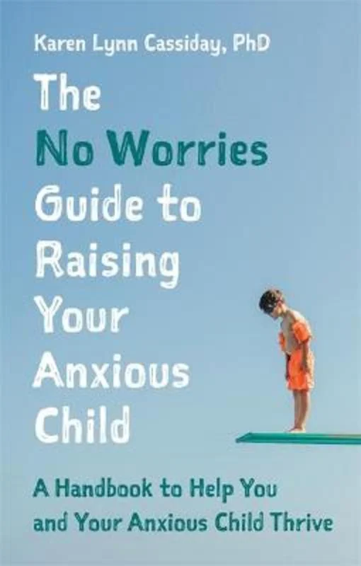 ---The No Worries Guide to Raising Your Anxious Child